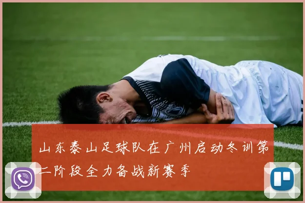 山东泰山足球队在广州启动冬训第二阶段全力备战新赛季