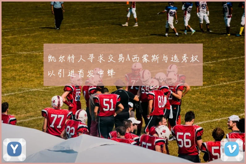 凯尔特人寻求交易A西蒙斯与选秀权以引进首发中锋