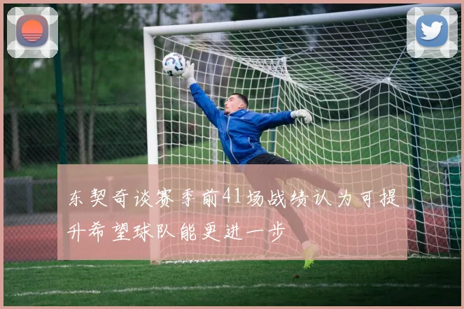 东契奇谈赛季前41场战绩认为可提升希望球队能更进一步