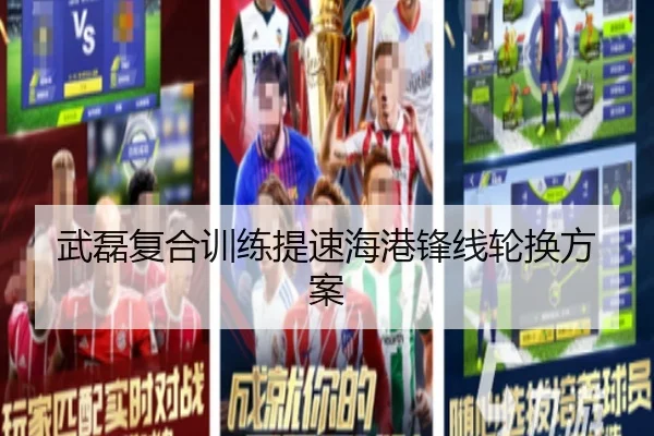 武磊复合训练提速海港锋线轮换方案（xingkong）